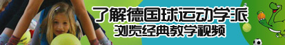 操逼舒服视频老外了解德国球运动学派，浏览经典教学视频。